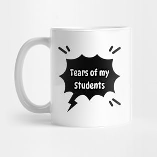 Tears of my Students. Funny quote Mug